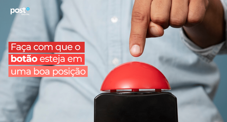 Faça com que o botão esteja em uma boa posição