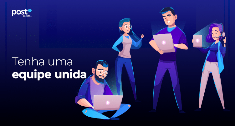Primeiramente, tenha uma equipe unida