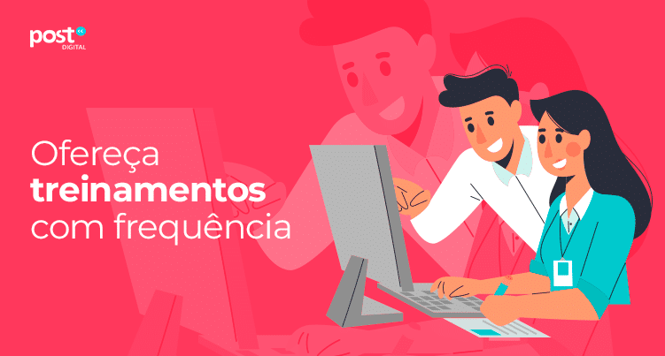 Ofereça treinamentos com frequência