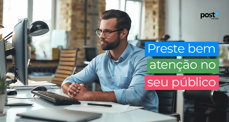 Preste bem atenção no seu público