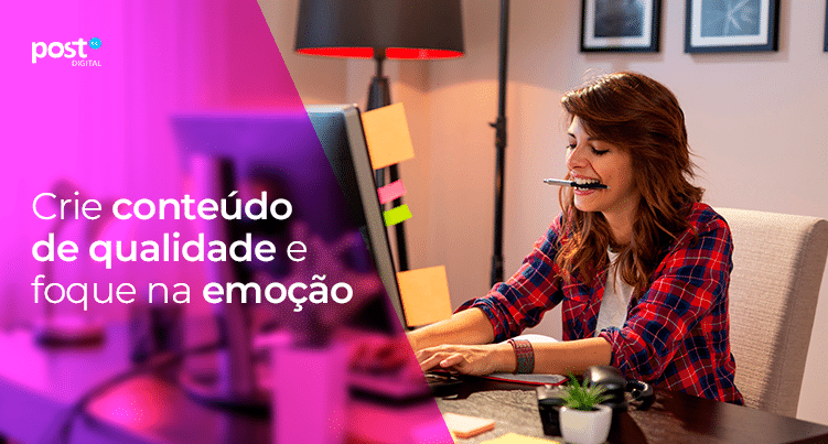 Crie conteúdo de qualidade e foque na emoção