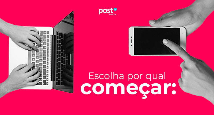 Escolha por qual começar: mobile ou desktop