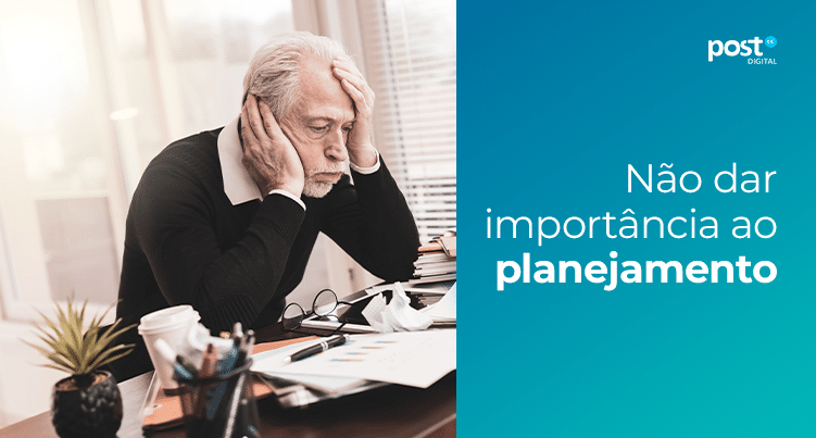 Não dar importância ao planejamento