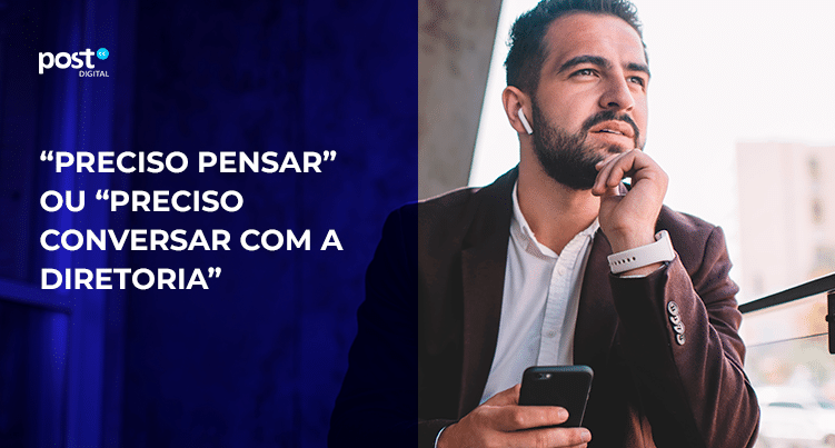 “Preciso pensar” ou “preciso conversar com a diretoria”