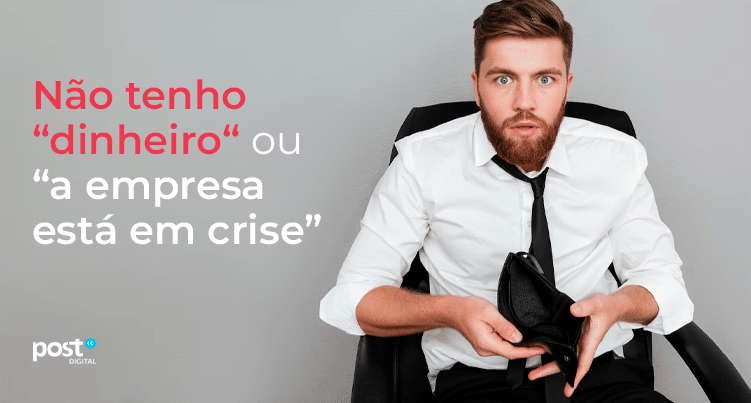 “Não tenho dinheiro” ou “a empresa está em crise”