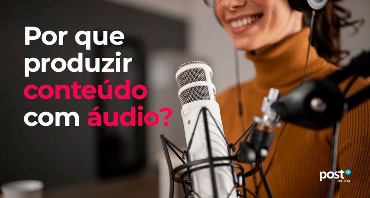 Por que produzir conteúdo com áudio?