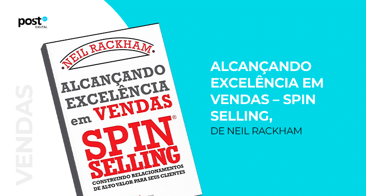 Alcançando Excelência em Vendas - SPIN Selling, de Neil Rackham