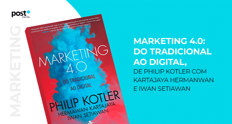 Marketing 4.0: do tradicional ao digital, de Philip Kotler com Kartajaya Hermanwan e Iwan Setiawan