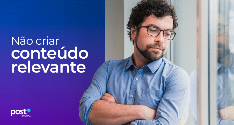 Não criar conteúdo relevante