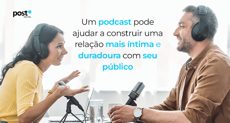Um podcast pode ajudar a construir uma relação mais íntima e duradoura com seu público