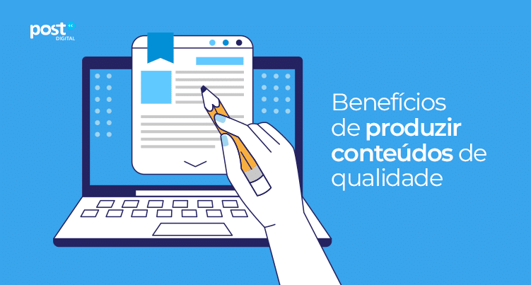 Benefícios de produzir conteúdos de qualidade