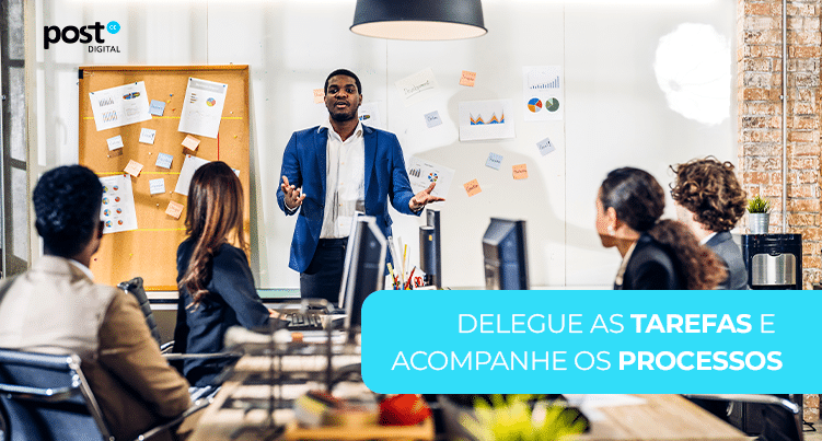 Delegue as tarefas e acompanhe os processos