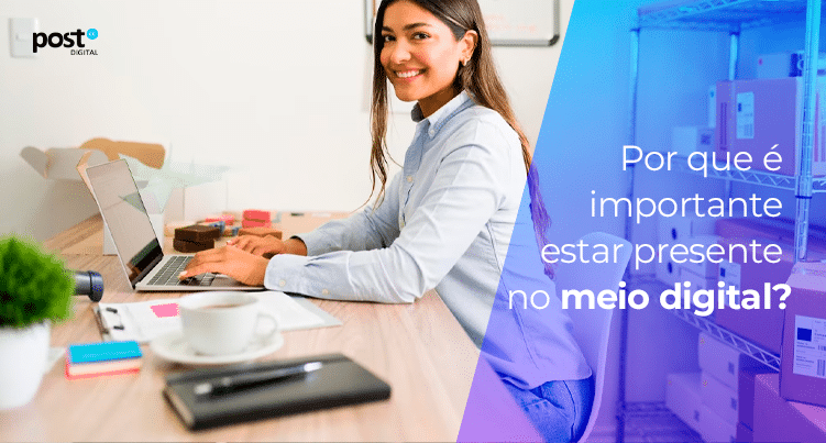 Por que é importante estar presente no meio digital?