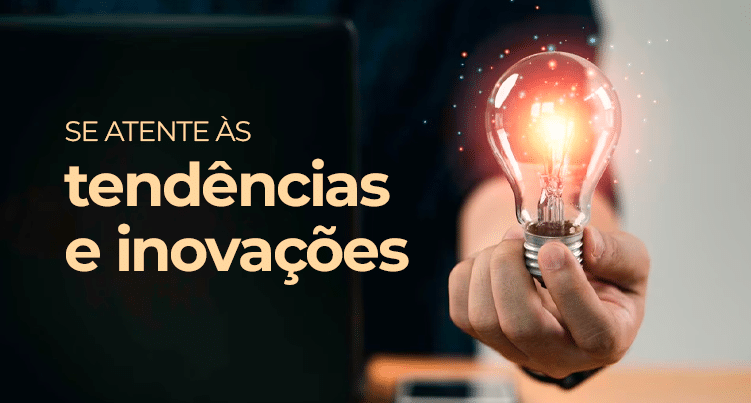 Se atente às tendências e inovações