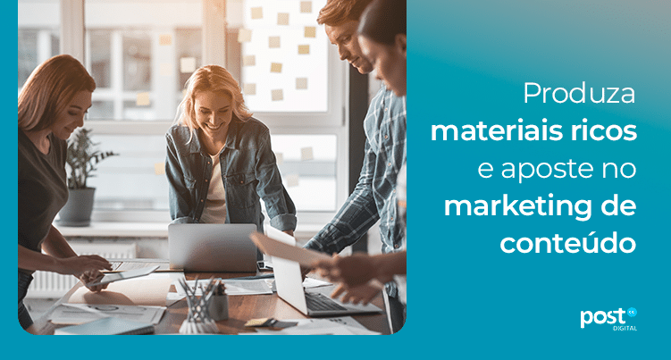 Produza materiais ricos e aposte no marketing de conteúdo