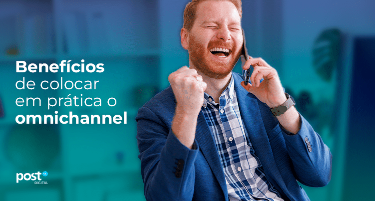 Benefícios de colocar em prática o omnichannel