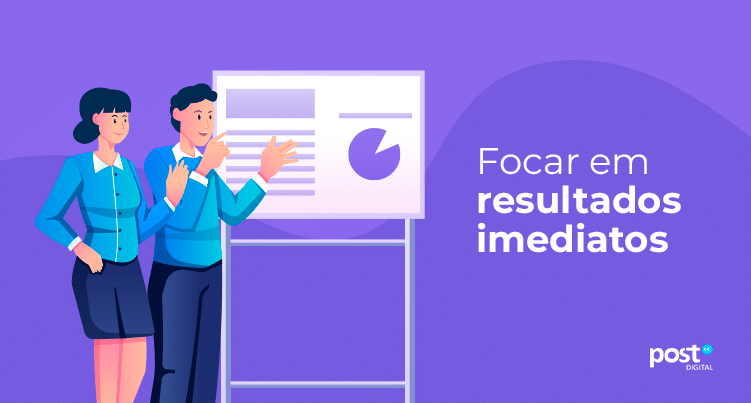 Focar em resultados imediatos