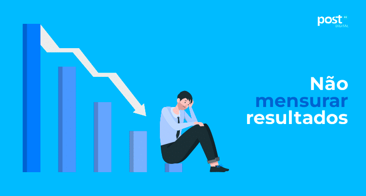 Não mensurar resultados