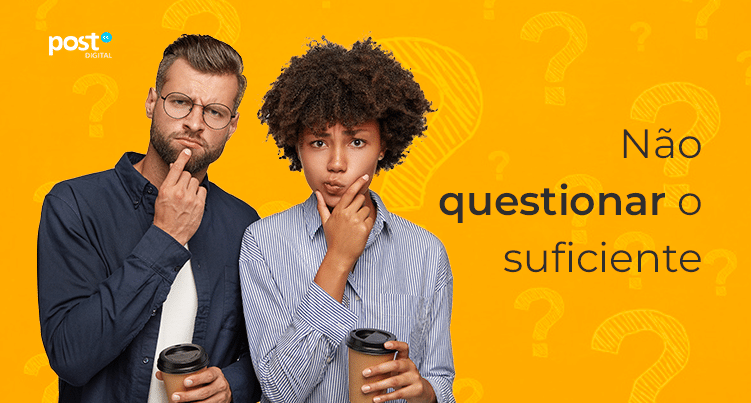 Não questionar o suficiente